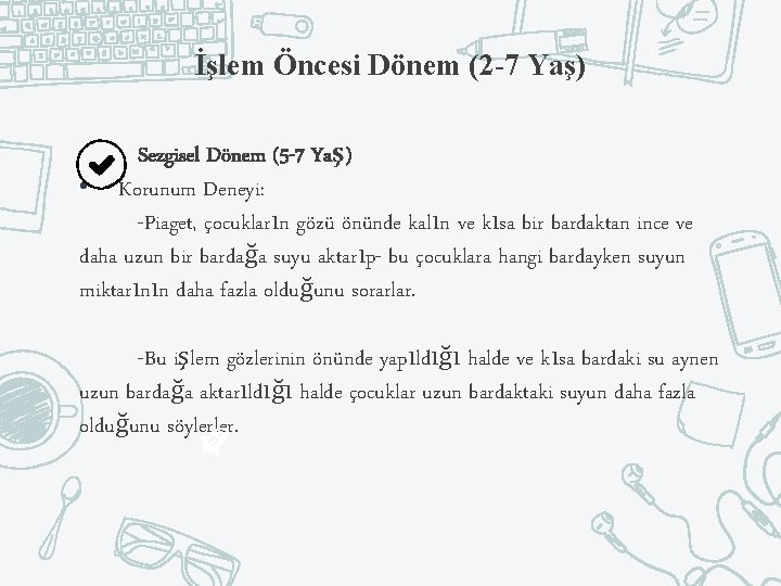 İşlem Öncesi Dönem (2 -7 Yaş) Sezgisel Dönem (5 -7 Yaş) • Korunum Deneyi: