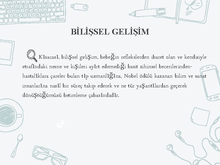 BİLİŞSEL GELİŞİM Kısacası, bilişsel gelişim, bebeğin reflekslerden ibaret olan ve kendisiyle etrafındaki nesne ve