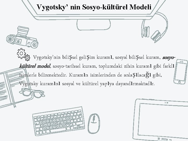 Vygotsky’ nin Sosyo-kültürel Modeli Vygotsky’nin bilişsel gelişim kuramı, sosyal bilişsel kuram, sosyokültürel model, sosyo-tarihsel