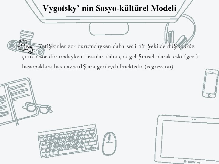 Vygotsky’ nin Sosyo-kültürel Modeli Yetişkinler zor durumdayken daha sesli bir şekilde düşünürüz çünkü zor