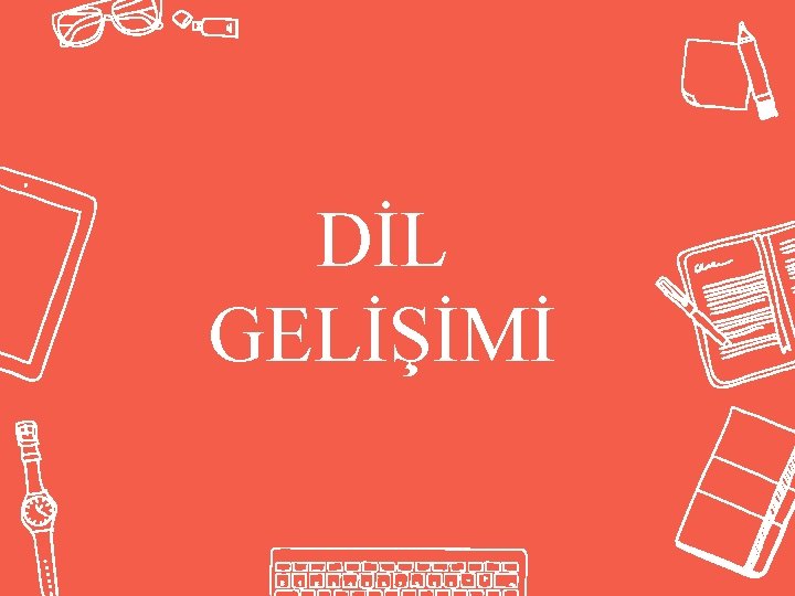 DİL GELİŞİMİ 