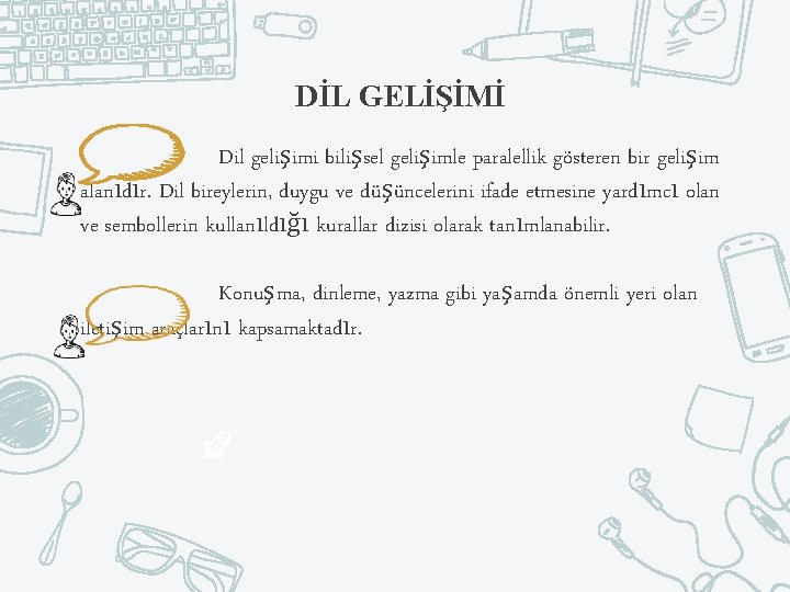 DİL GELİŞİMİ Dil gelişimi bilişsel gelişimle paralellik gösteren bir gelişim alanıdır. Dil bireylerin, duygu