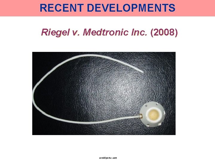 RECENT DEVELOPMENTS Riegel v. Medtronic Inc. (2008) arnoldporter. com 