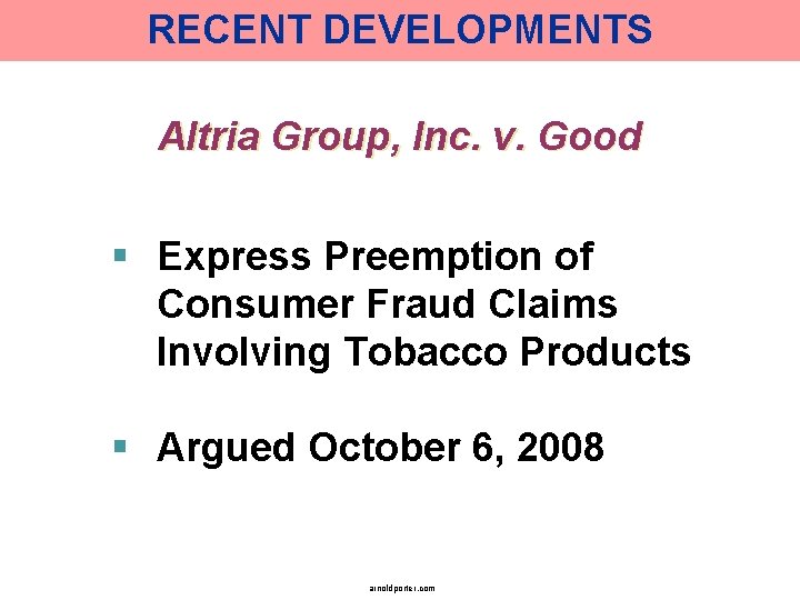 RECENT DEVELOPMENTS Altria Group, Inc. v. Good § Express Preemption of Consumer Fraud Claims