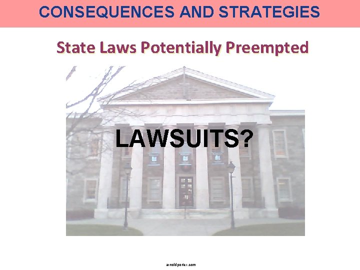 CONSEQUENCES AND STRATEGIES State Laws Potentially Preempted LAWSUITS? arnoldporter. com 