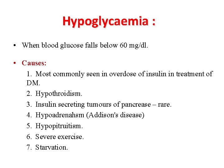 Hypoglycaemia : • When blood glucose falls below 60 mg/dl. • Causes: 1. Most