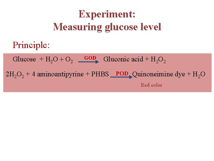 Experiment: Measuring glucose level Principle: GOD Glucose + H O + O Gluconic acid