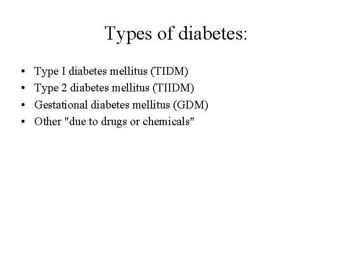 Types of diabetes: • • Type I diabetes mellitus (TIDM) Type 2 diabetes mellitus