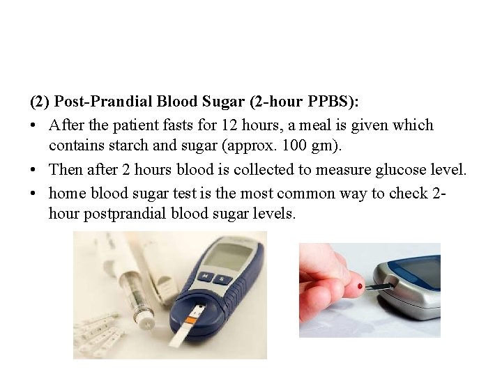 (2) Post-Prandial Blood Sugar (2 -hour PPBS): • After the patient fasts for 12