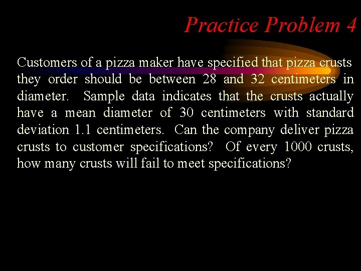 Practice Problem 4 Customers of a pizza maker have specified that pizza crusts they
