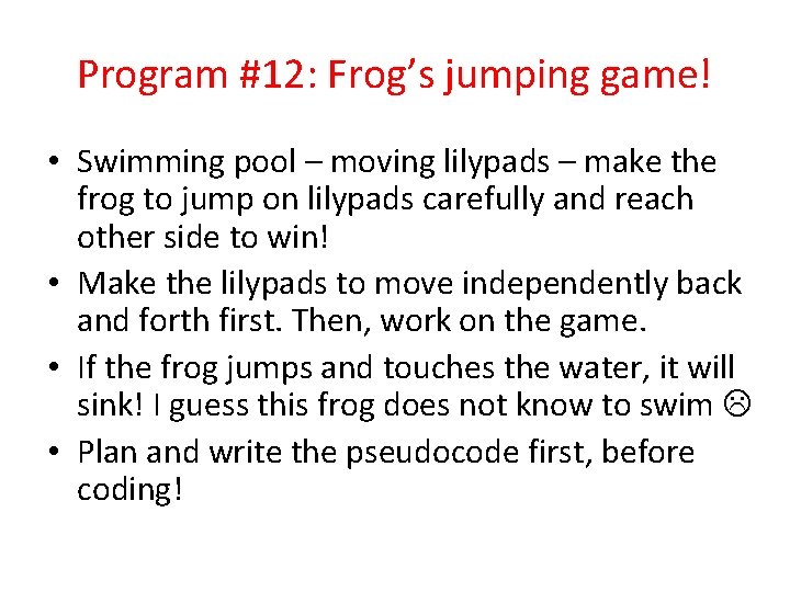 Program #12: Frog’s jumping game! • Swimming pool – moving lilypads – make the