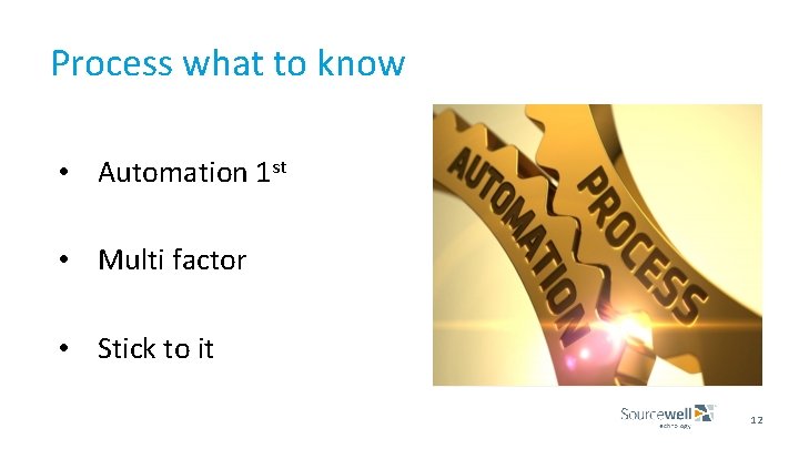 Process what to know • Automation 1 st • Multi factor • Stick to