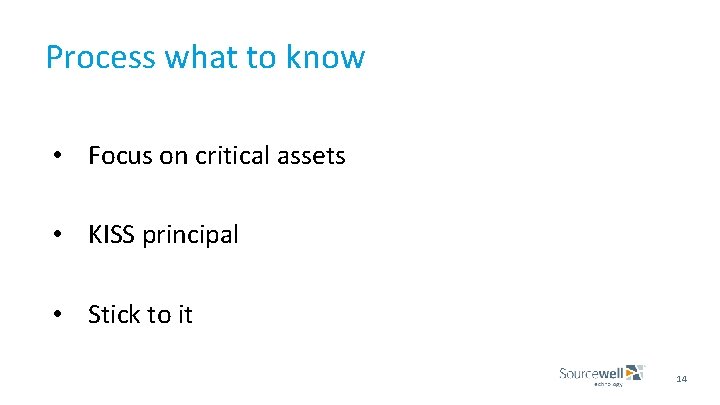 Process what to know • Focus on critical assets • KISS principal • Stick