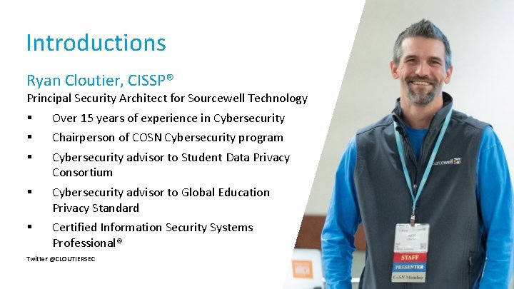 Introductions Ryan Cloutier, CISSP® Principal Security Architect for Sourcewell Technology § § § Over