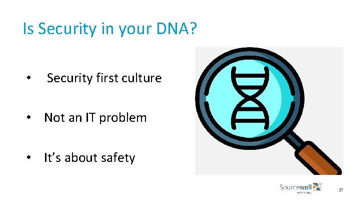 Is Security in your DNA? • Security first culture • Not an IT problem