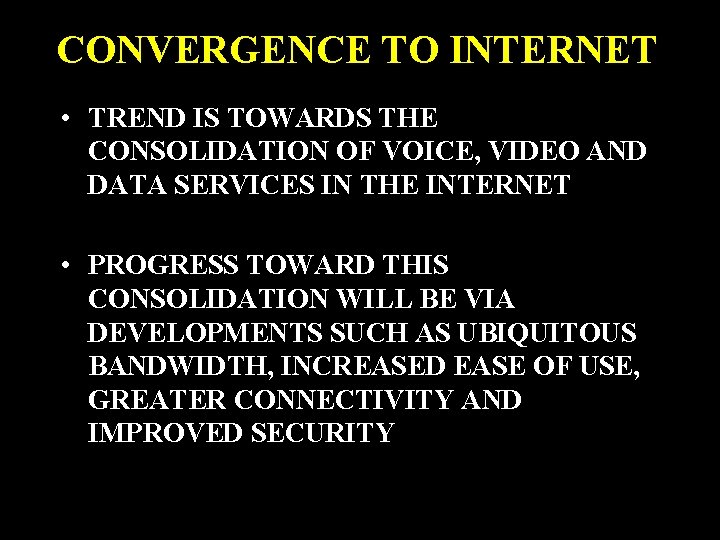 CONVERGENCE TO INTERNET • TREND IS TOWARDS THE CONSOLIDATION OF VOICE, VIDEO AND DATA