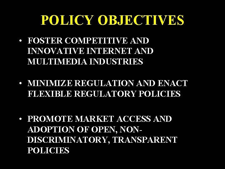 POLICY OBJECTIVES • FOSTER COMPETITIVE AND INNOVATIVE INTERNET AND MULTIMEDIA INDUSTRIES • MINIMIZE REGULATION