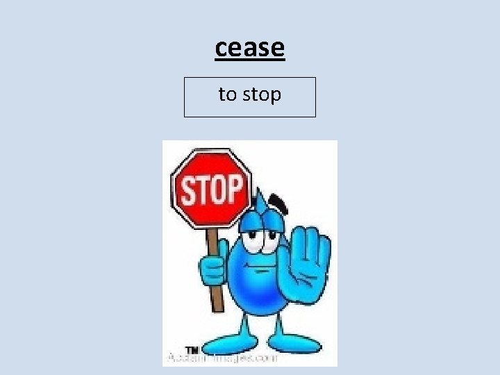 cease to stop 