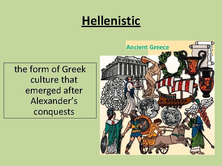 Hellenistic the form of Greek culture that emerged after Alexander’s conquests 