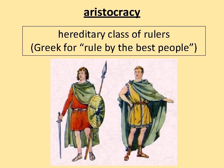 aristocracy hereditary class of rulers (Greek for “rule by the best people”) 
