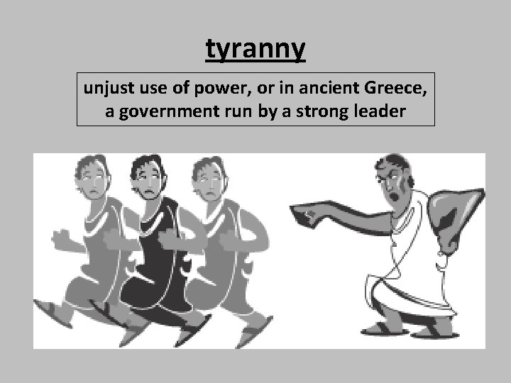 tyranny unjust use of power, or in ancient Greece, a government run by a