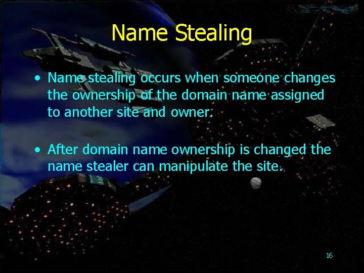 Name Stealing • Name stealing occurs when someone changes the ownership of the domain