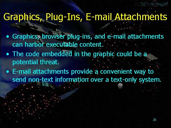 Graphics, Plug-Ins, E-mail Attachments • Graphics, browser plug-ins, and e-mail attachments can harbor executable