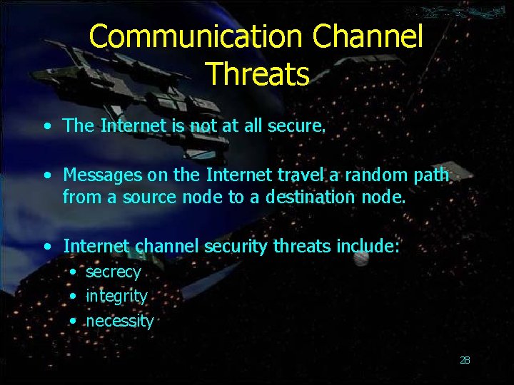 Communication Channel Threats • The Internet is not at all secure. • Messages on