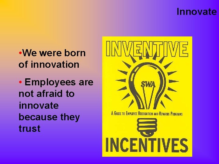 Innovate • We were born of innovation • Employees are not afraid to innovate