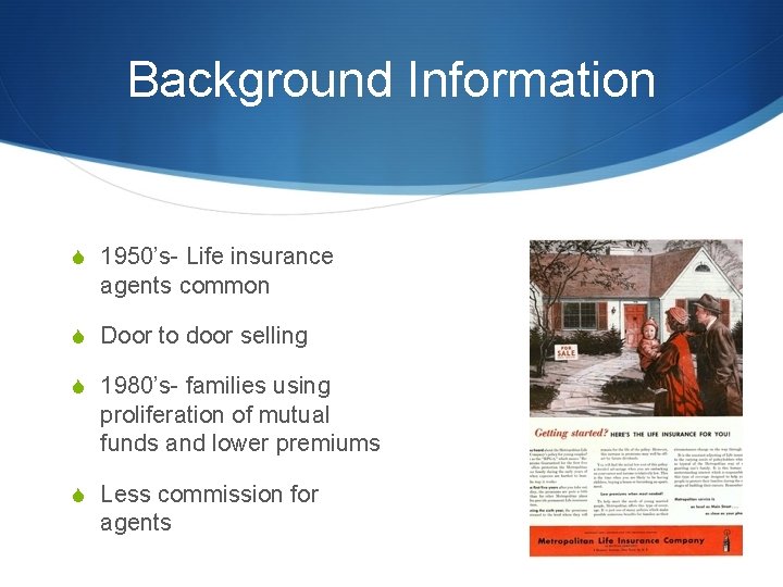 Background Information S 1950’s- Life insurance agents common S Door to door selling S