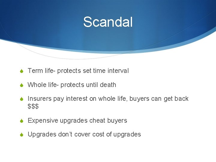 Scandal S Term life- protects set time interval S Whole life- protects until death