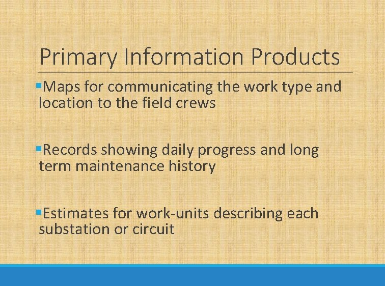 Primary Information Products §Maps for communicating the work type and location to the field
