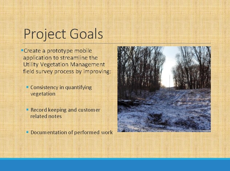 Project Goals §Create a prototype mobile application to streamline the Utility Vegetation Management field