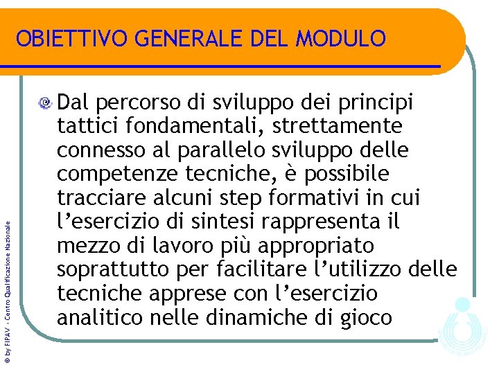 © by FIPAV - Centro Qualificazione Nazionale OBIETTIVO GENERALE DEL MODULO Dal percorso di