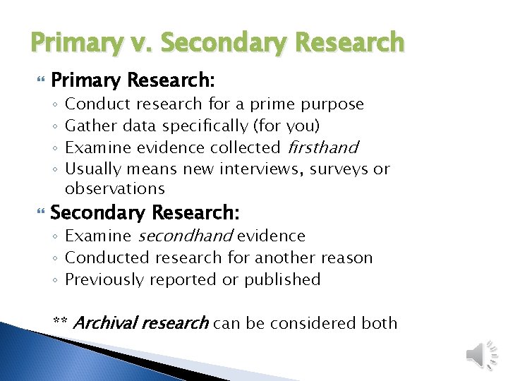 Primary v. Secondary Research Primary Research: ◦ ◦ Conduct research for a prime purpose