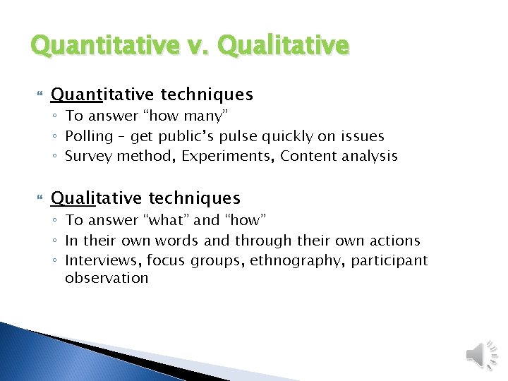 Quantitative v. Qualitative Quantitative techniques ◦ To answer “how many” ◦ Polling – get Quantitative v. Qualitative Quantitative techniques ◦ To answer “how many” ◦ Polling – get