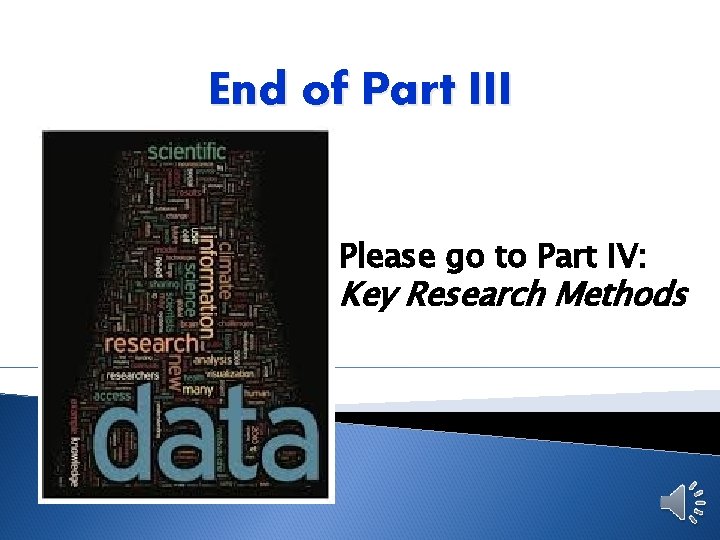 End of Part III Please go to Part IV: Key Research Methods 