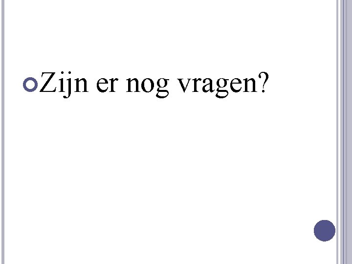  Zijn er nog vragen? 