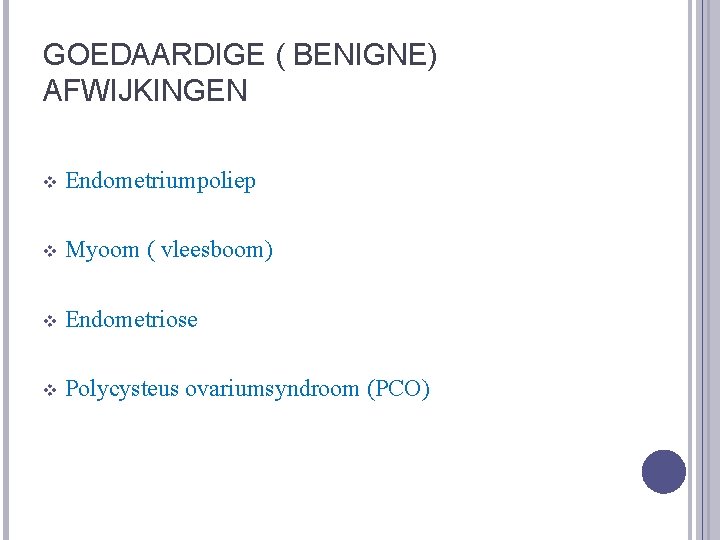 GOEDAARDIGE ( BENIGNE) AFWIJKINGEN v Endometriumpoliep v Myoom ( vleesboom) v Endometriose v Polycysteus