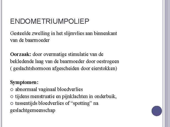 ENDOMETRIUMPOLIEP Gesteelde zwelling in het slijmvlies aan binnenkant van de baarmoeder Oorzaak: door overmatige