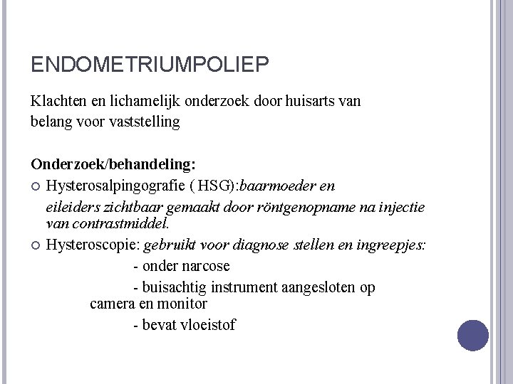 ENDOMETRIUMPOLIEP Klachten en lichamelijk onderzoek door huisarts van belang voor vaststelling Onderzoek/behandeling: Hysterosalpingografie (