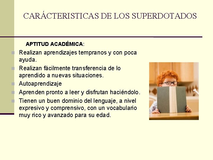 CARÁCTERISTICAS DE LOS SUPERDOTADOS APTITUD ACADÉMICA: n Realizan aprendizajes tempranos y con poca n