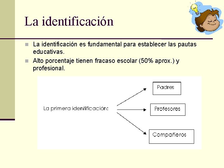 La identificación n La identificación es fundamental para establecer las pautas educativas. n Alto