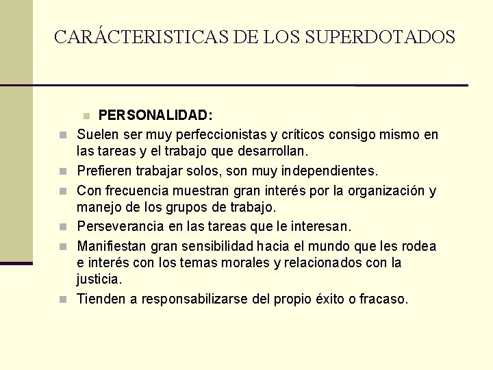 CARÁCTERISTICAS DE LOS SUPERDOTADOS PERSONALIDAD: Suelen ser muy perfeccionistas y críticos consigo mismo en