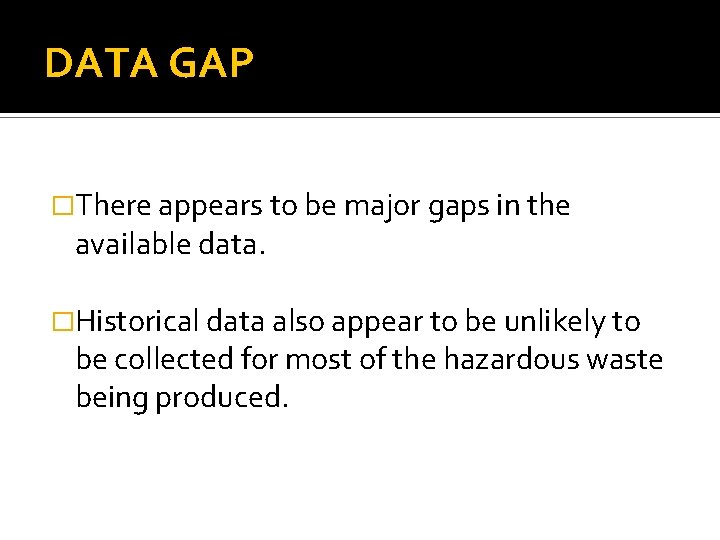 DATA GAP �There appears to be major gaps in the available data. �Historical data