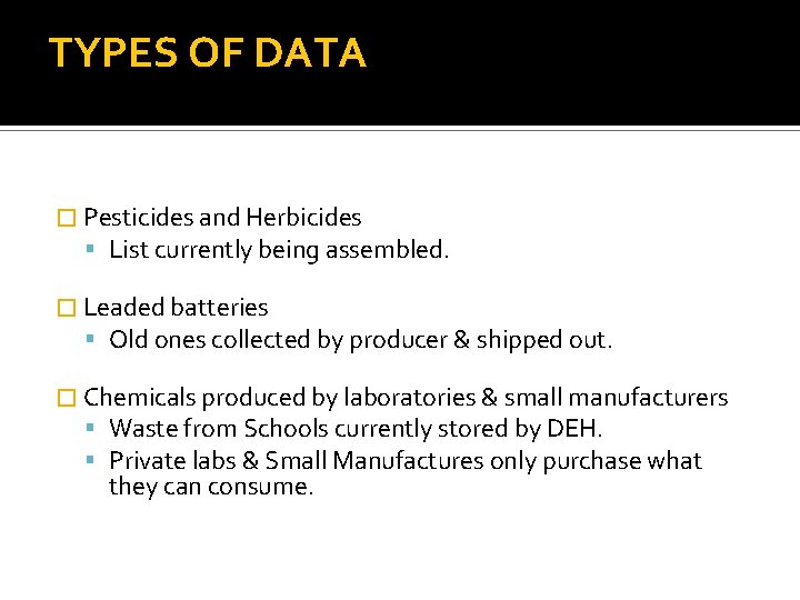 TYPES OF DATA � Pesticides and Herbicides List currently being assembled. � Leaded batteries