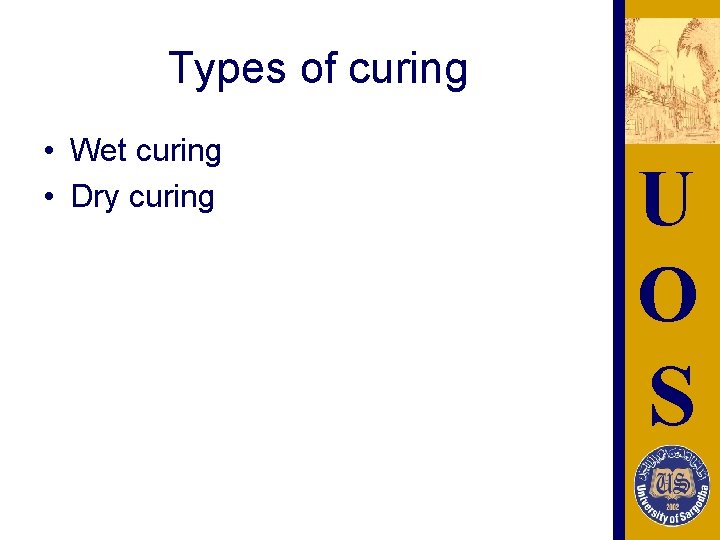 Types of curing • Wet curing • Dry curing U O S 
