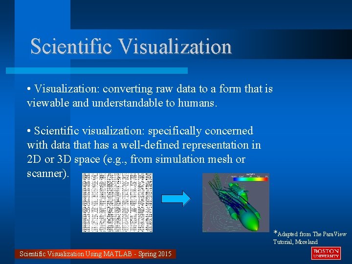 Scientific Visualization • Visualization: converting raw data to a form that is viewable and