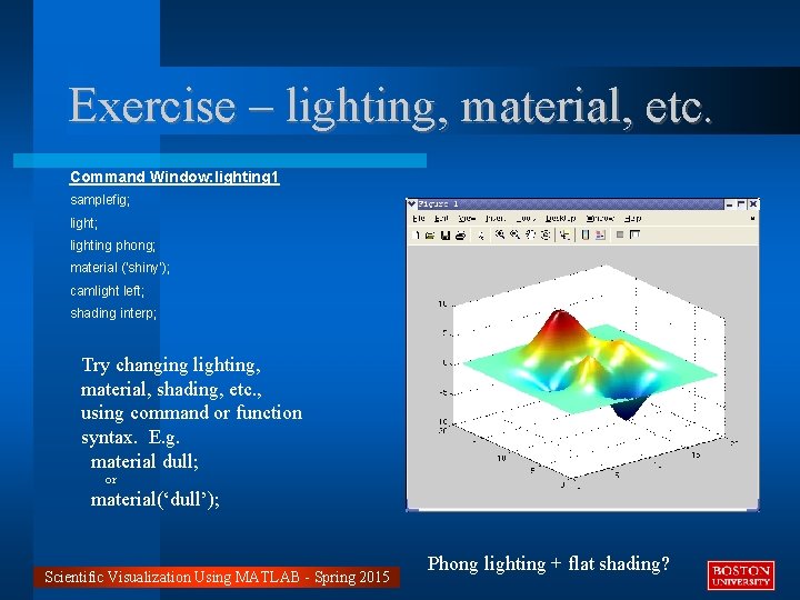 Exercise – lighting, material, etc. Command Window: lighting 1 samplefig; lighting phong; material (‘shiny’);