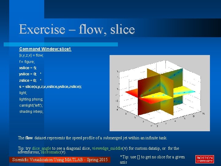 Exercise – flow, slice Command Window: slice 1 [x, y, z, v] = flow;